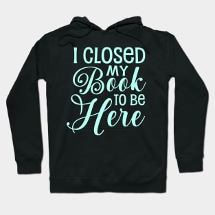 I Closed My Book To Be Here Hoodie